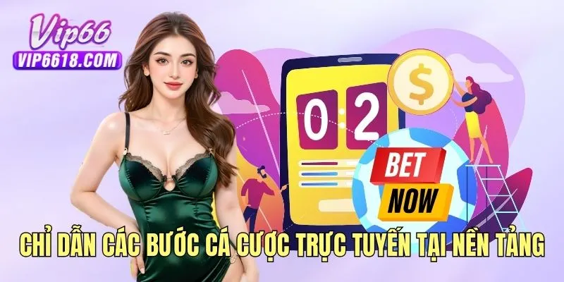 Chỉ dẫn các bước cá cược trực tuyến tại nền tảng