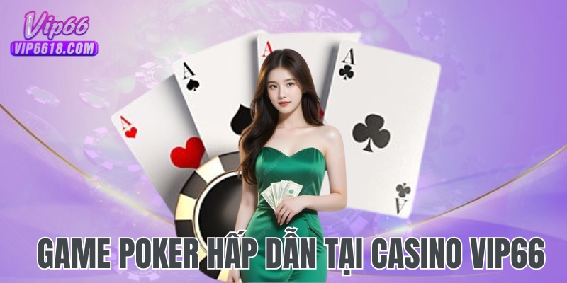 Game Poker đổi thưởng được yêu thích tại Casino VIP66