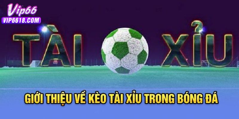 Giới thiệu đôi nét về kèo tài xỉu