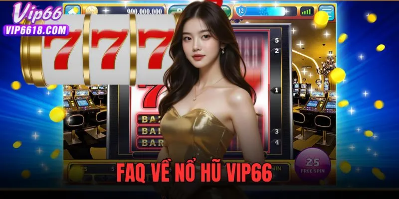 Làm rõ một số vấn đề thắc mắc liên quan đến nổ hũ VIP66