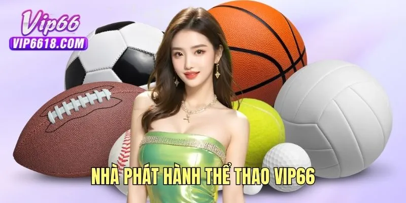 Nhà phát hành thể thao VIP66 cung cấp dịch vụ hấp dẫn