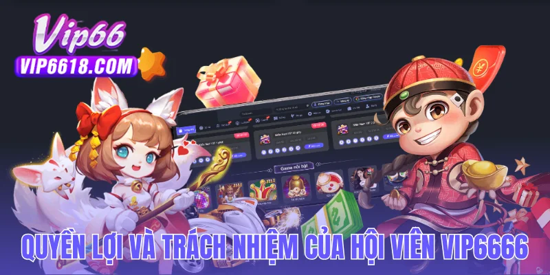 Quyền lợi và trách nhiệm của hội viên tại VIP6666