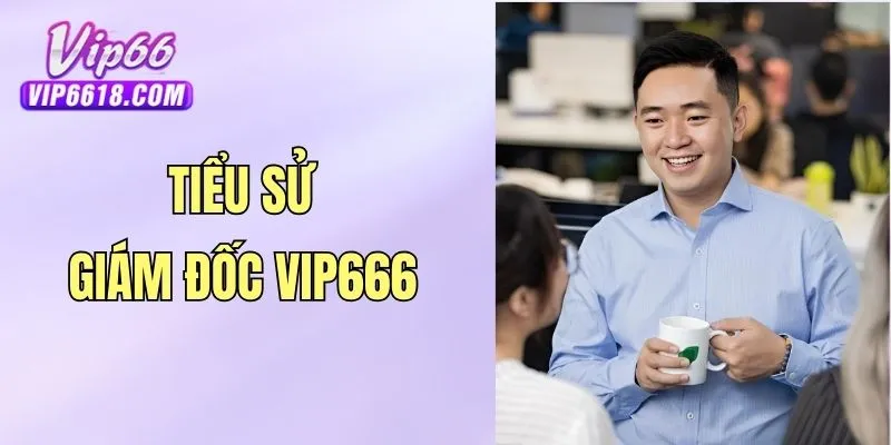 Tiểu sử giám đốc VIP666